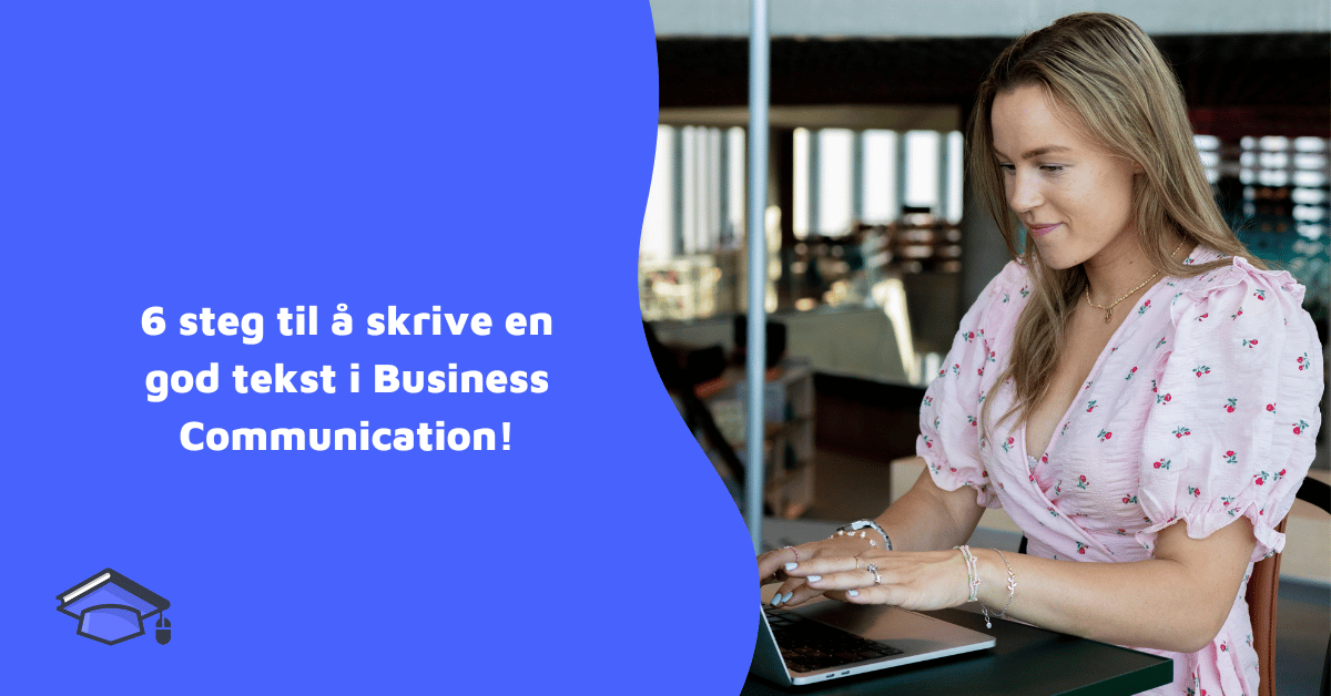 6 steg til å skrive en god tekst i Business Communication!